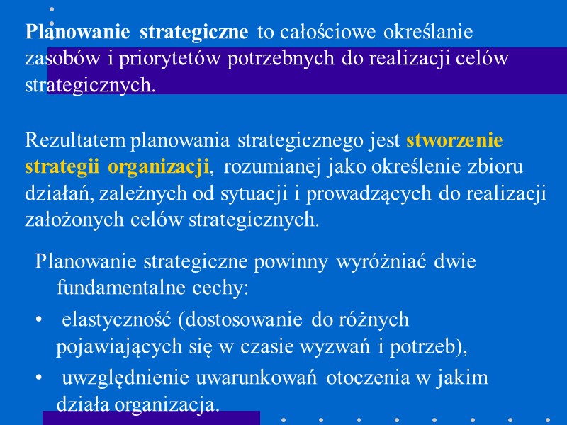 Planowanie strategiczne to całościowe określanie zasobów i priorytetów potrzebnych do realizacji celów strategicznych. 